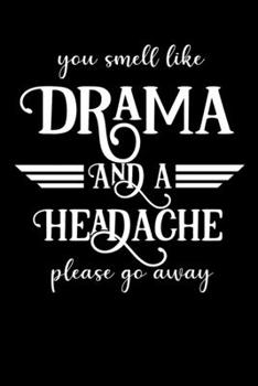 You Smell like Drama and a Headache Please go Away: Funny Blank Lined 120 Pages Composition Writing Notebook Journal Diary Gift for Birthday New Year Veteran Day Fathers Day Valentine Day