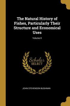 Paperback The Natural History of Fishes, Particularly Their Structure and Economical Uses; Volume II Book