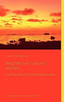 Paperback Weg frei zum Gesundwerden: Das Praxisbuch für ein befreites Leben [German] Book