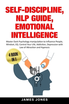 Paperback Self-Discipline, NLP Guide, Emotional Intelligence: Master Dark Psychology Manipulation to Influence People, Mindset, EQ. Control Your Life, Addiction Book