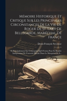 Paperback Mémoire Historique Et Critique Sur Les Principales Circonstances De La Vie De Roger De St. Lary De Bellegarde, Maréchal De France: Et Principalement S [French] Book