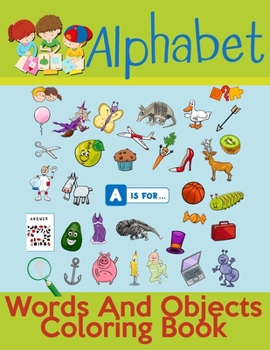 Alphabet Words And Objects Coloring Book: Many Images of Letters, Shapes, Animal and Key Concepts for Early Childhood Learning, Preschool Prep, and Success at School (Activity Books for Kids Ages 1-12