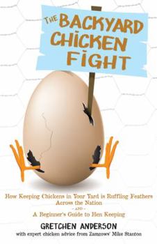 Paperback The Backyard Chicken Fight: How Keeping Chickens in Your Yard Is Ruffling Feathers Across the Nation and a Beginner's Guide to Hen Keeping Book