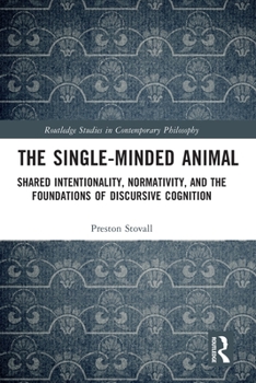Paperback The Single-Minded Animal: Shared Intentionality, Normativity, and the Foundations of Discursive Cognition Book