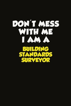 Don't Mess With Me I Am A Building Standards Surveyor: Career journal, notebook and writing journal for encouraging men, women and kids. A framework for building your career.