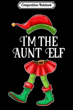 Composition Notebook: I'm the Aunt Elf Matching Family Pajamas Christmas Gift  Journal/Notebook Blank Lined Ruled 6x9 100 Pages
