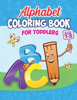 Alphabet Coloring Book for Toddlers 1-3: Fun Activity Book with Numbers, Letters, Shapes and Colors for Kids