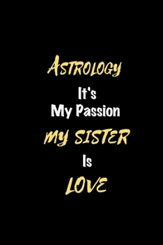 Paperback Astrology It's my passion My Sister Is Love: Perfect quote Journal Diary Planner, Elegant Astrology Notebook Gift for Kids girls Women and Men who lov Book