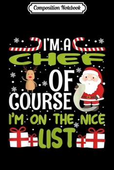 Composition Notebook: I'm a Chef Of Course I'm On The Nice List  Journal/Notebook Blank Lined Ruled 6x9 100 Pages