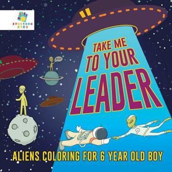 Paperback Take Me to Your Leader Aliens Coloring for 6 Year Old Boy Book