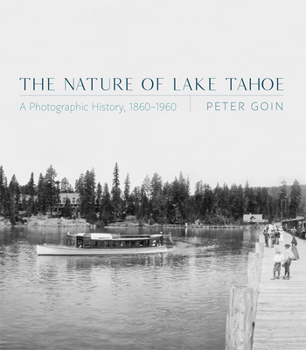 Hardcover The Nature of Lake Tahoe: A Photographic History, 1860-1960 Book