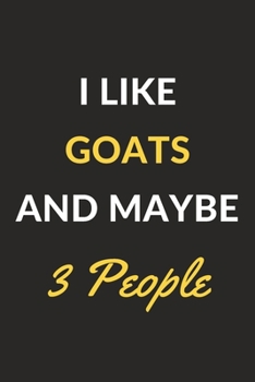 Paperback I Like Goats And Maybe 3 People: Goats Journal Notebook to Write Down Things, Take Notes, Record Plans or Keep Track of Habits (6" x 9" - 120 Pages) Book