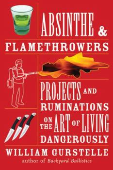 Paperback Absinthe & Flamethrowers: Projects and Ruminations on the Art of Living Dangerously Book