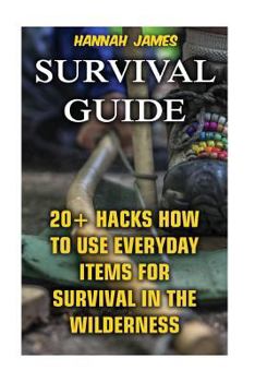 Paperback Survival Guide: 20+ Hacks How to Use Everyday Items for Survival In The Wilderness Book