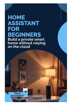 Paperback Home Assistant for Beginners: Build a private smart home without relying on the cloud Book