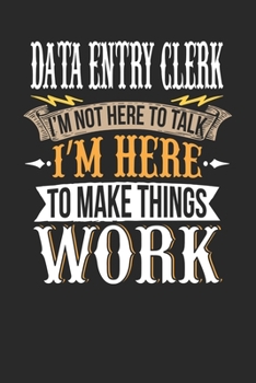 Paperback Data Entry Clerk I'm Not Here To Talk I'm Here To Make Things Work: Data Entry Clerk Notebook - Data Entry Clerk Journal - Handlettering - Logbook - 1 Book