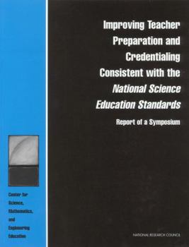 Improving Teacher Preparation & Credentialing Consistent With the National Science Education Standards: Report of a Symposium (Compass Series)