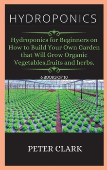 Hardcover Hydroponics: Hydroponics for Beginners on How to Build Your Own Garden that Will Grow Organic Vegetables, fruits and herbs. Book