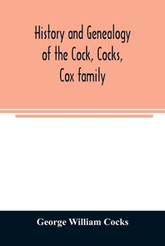 History and genealogy of the Cock, Cocks, Cox family, descended from James and Sarah Cock, of Killingworth upon Matinecock, in the township of Oyster Bay, Long Island, N.Y - Primary Source Edition
