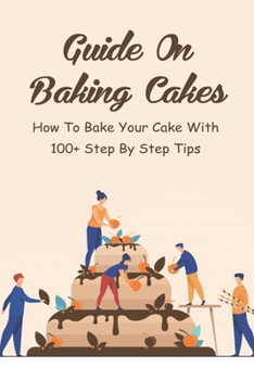 Paperback Guide On Baking Cakes: How To Bake Your Cake With 100+ Step By Step Tips: Different Methods Of Baking Cakes Book