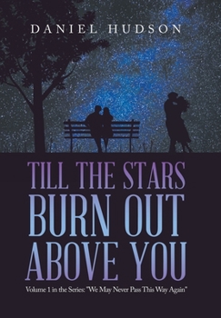 Hardcover Till the Stars Burn out Above You: Volume 1 in the Series: "We May Never Pass This Way Again" Book