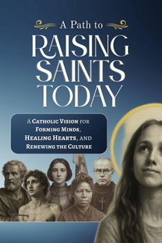 Paperback A Path to Raising Saints Today: A Catholic Vision for Forming Minds, Healing Hearts, and Renewing the Culture Book
