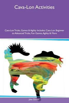 Paperback Cava-Lon Activities Cava-Lon Tricks, Games & Agility Includes: Cava-Lon Beginner to Advanced Tricks, Fun Games, Agility & More Book