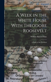 Hardcover A Week in the White House With Theodore Roosevelt: A Study of the President Book