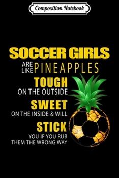 Composition Notebook: Soccer Girls Are Like Pineapples Soccer Lover Gifts Journal/Notebook Blank Lined Ruled 6x9 100 Pages