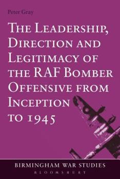 Paperback The Leadership, Direction and Legitimacy of the RAF Bomber Offensive from Inception to 1945 Book