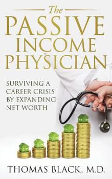 Paperback The Passive Income Physician: Surviving a Career Crisis by Expanding Net Worth Book