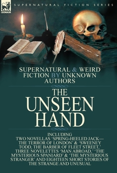 Hardcover The Unseen Hand: Supernatural and Weird Fiction by Unknown Authors-Including Two Novellas 'Spring-Heeled Jack-the Terror of London' & ' Book