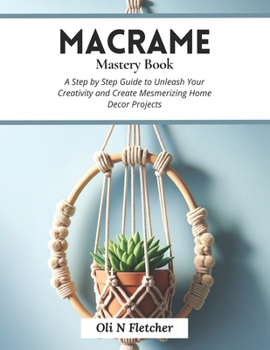 Paperback Macrame Mastery Book: A Step by Step Guide to Unleash Your Creativity and Create Mesmerizing Home Decor Projects Book