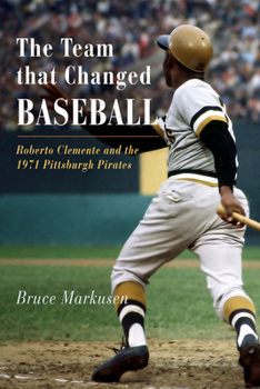 Paperback The Team That Changed Baseball: Roberto Clemente and the 1971 Pittsburgh Pirates Book