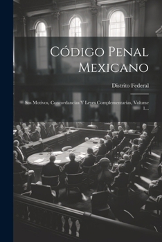 Paperback Código Penal Mexicano: Sus Motivos, Concordancias Y Leyes Complementarias, Volume 1... [Spanish] Book