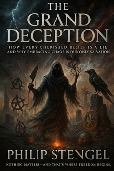 Paperback The Grand Deception: How Every Cherished Belief Is a Lie and Why Embracing Chaos Is Our Only Salvation Book