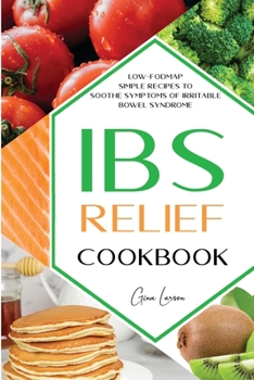 Paperback Ibs Relief Cookbook: Low-Fodmap Simple Recipes to Soothe Symptoms of Irritable Bowel Syndrome. Book