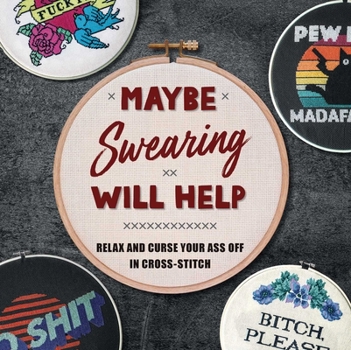 Hardcover Maybe Swearing Will Help: Relax and Curse Your Ass Off in Cross-Stitch Book