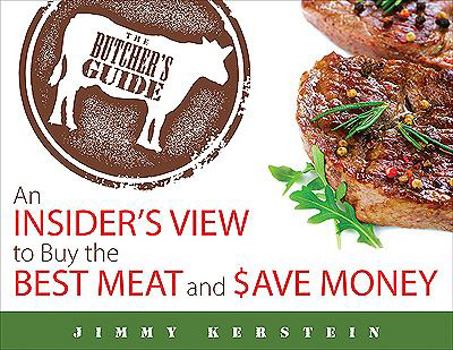 The Butcher's Guide: An Insider's View to Buy the Best Meat and Save Money