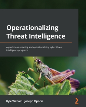 Paperback Operationalizing Threat Intelligence: A guide to developing and operationalizing cyber threat intelligence programs Book