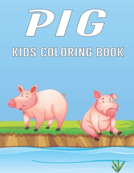 Pig Kids Coloring Book: A Pig Kids Coloring Book For Children Who Love Pig and Relaxing Desigen