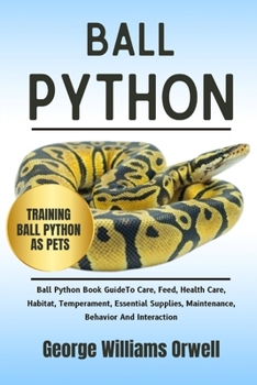 Paperback Ball Python: Ball Python Book Guide To Care, Feed, Health care, Habitat, Temperament, Essential Supplies, Maintenance, Behavior And Interaction Book