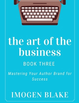The Art of the Business: Mastering Your Author Brand for Success
