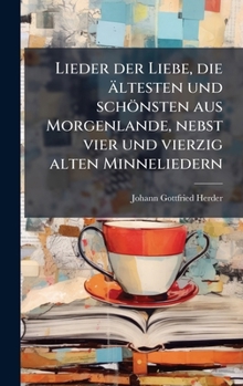 Lieder der Liebe, die ältesten und schönsten aus Morgenlande, nebst vier und vierzig alten Minneliedern (German Edition)
