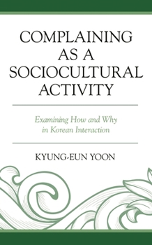 Paperback Complaining as a Sociocultural Activity: Examining How and Why in Korean Interaction Book
