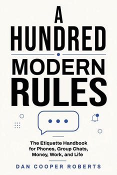 A Hundred Modern Rules: The Etiquette Handbook for Phones, Group Chats, Money, Work, and Life
