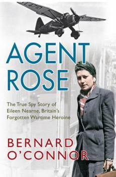 Hardcover Agent Rose: The True Spy Story of Eileen Nearne, Britain's Forgotten Wartime Heroine Book