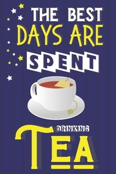 Paperback The Best Days Are Spent Drinking Tea: Tea Gifts for Tea Lovers... Cute Novelty Lined Paperback Notebook or Journal for Men & Women Book