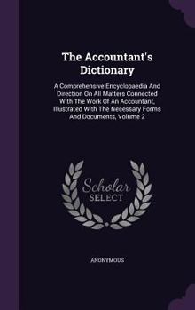 Hardcover The Accountant's Dictionary: A Comprehensive Encyclopaedia And Direction On All Matters Connected With The Work Of An Accountant, Illustrated With Book