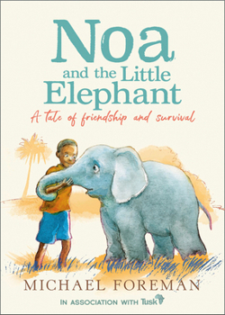 Noa and the Little Elephant: An important story about friendship and saving the elephants